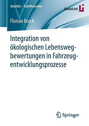 Integration von ökologischen Lebenswegbewertungen in Fahrzeugentwicklungsprozesse (AutoUni – Schriftenreihe, Band 102)