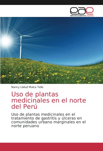 Uso de plantas medicinales en el norte del Perú: Uso de plantas medicinales en el tratamiento de gastritis y úlceras en comunidades urbano marginales en el norte peruano