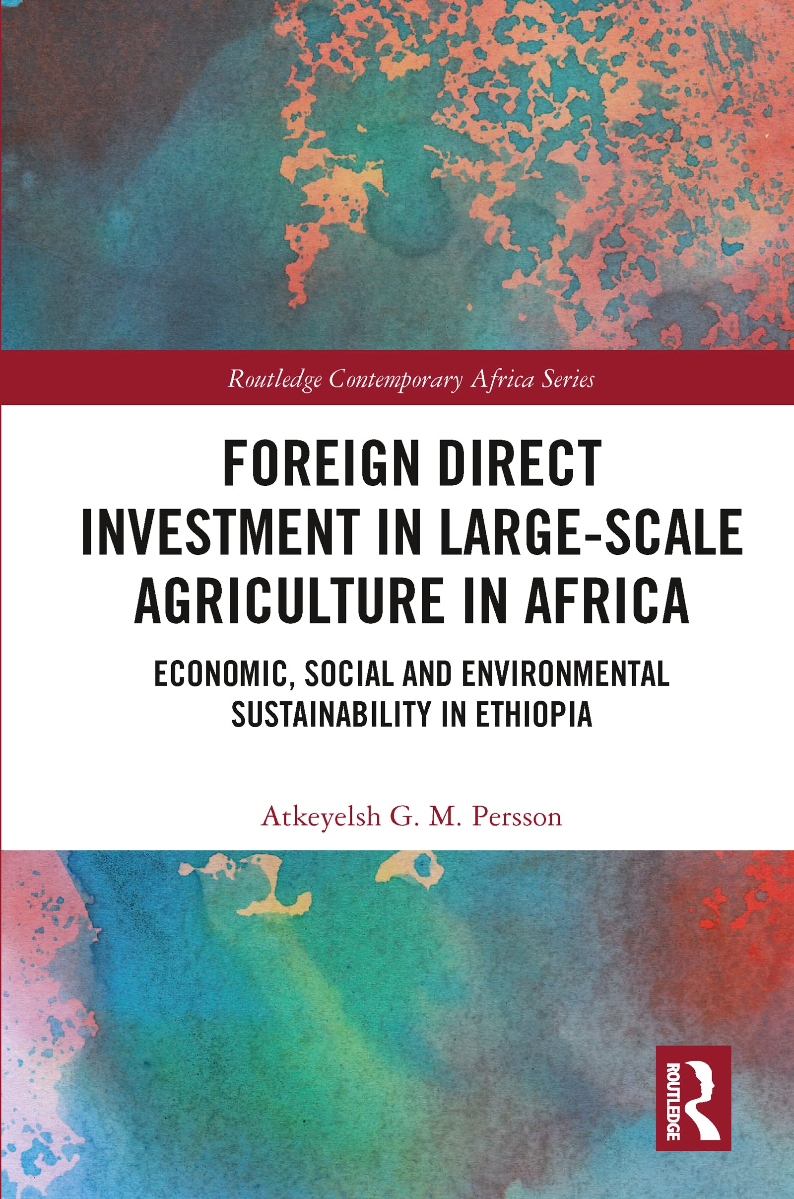 Foreign Direct Investment in Large-Scale Agriculture in Africa: Economic, Social and Environmental Sustainability in Ethiopia (Routledge Contemporary Africa)