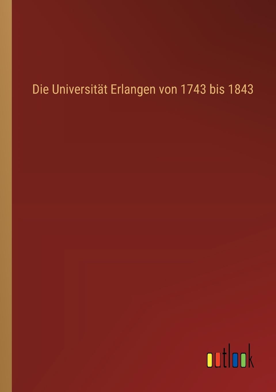 Die Universität Erlangen von 1743 bis 1843