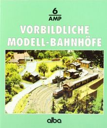 Alba-Modellbahn-Praxis, Band 6: Vorbildliche Modell-Bahnhöfe: Gleisplanung, Bau und Ausstattung