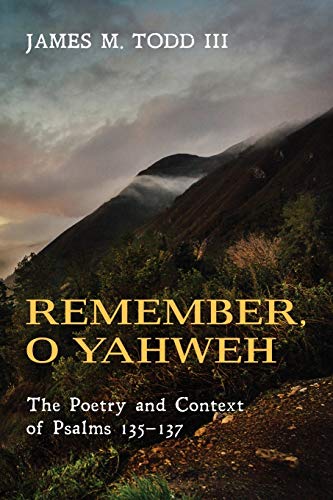 Remember, O Yahweh: The Poetry and Context of Psalms 135-137