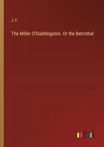 The Miller O'Duddingston. Or the Betrothal