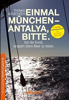 Einmal München - Antalya, bitte.: Von der Kunst, langsam übers Meer zu reisen