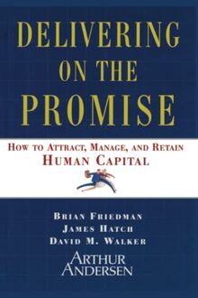 Delivering on the Promise: How to Attract, Manage and Retain Human Capital