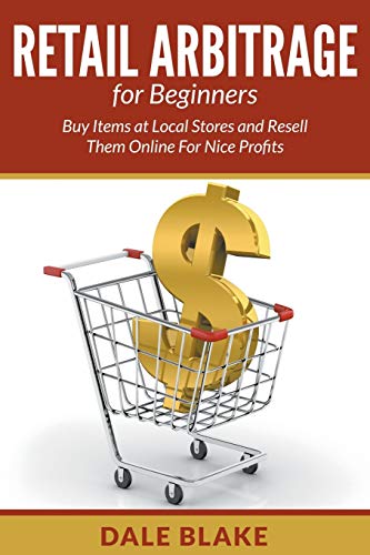 Dale Blake Retail Arbitrage For Beginners, Buy Items At Local Stores And Resell Them Online For Nice Profits