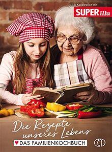 Die Rezepte unseres Lebens: Das Familienkochbuch