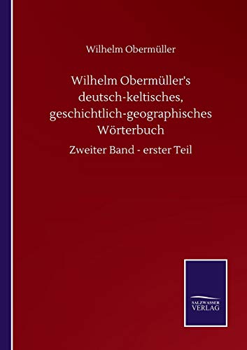 Wilhelm Obermüller's deutsch-keltisches, geschichtlich-geographisches Wörterbuch: Zweiter Band - erster Teil