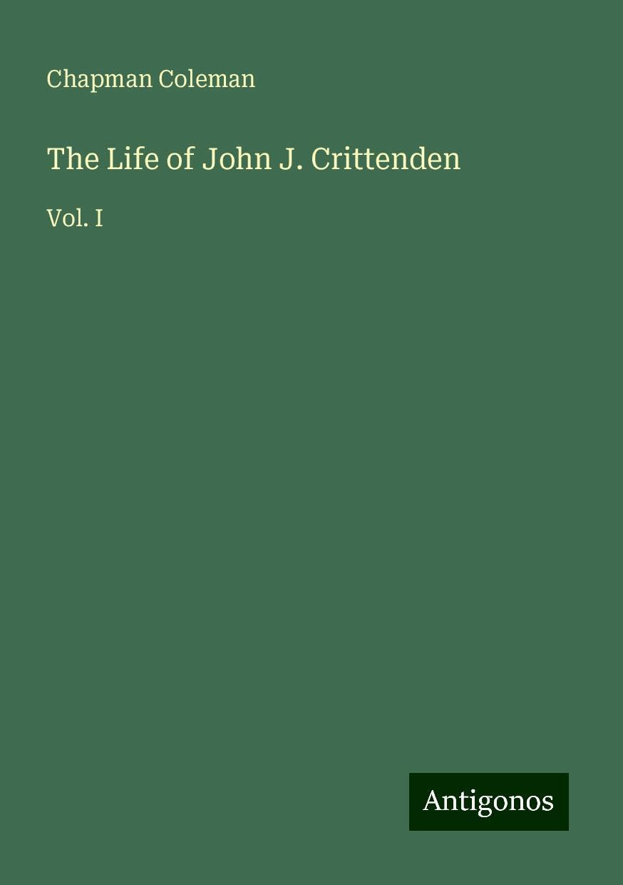 The Life of John J. Crittenden: Vol. I