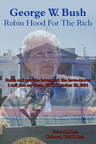 George W. Bush Robin Hood For The Rich: Some call you the haves and the have-mores I call you my Base, GWB October 20, 2004