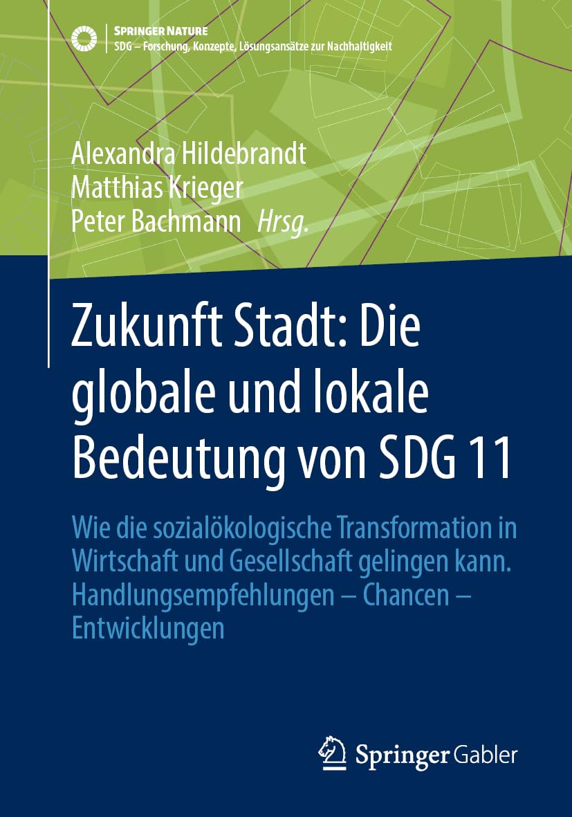 Zukunft Stadt: Die globale und lokale Bedeutung von SDG 11: Wie die sozialökologische Transformation in Wirtschaft und Gesellschaft gelingen kann. ... Konzepte, Lösungsansätze zur Nachhaltigkeit)