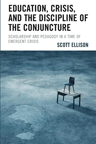 Education, Crisis, and the Discipline of the Conjuncture: Scholarship and Pedagogy in a Time of Emergent Crisis