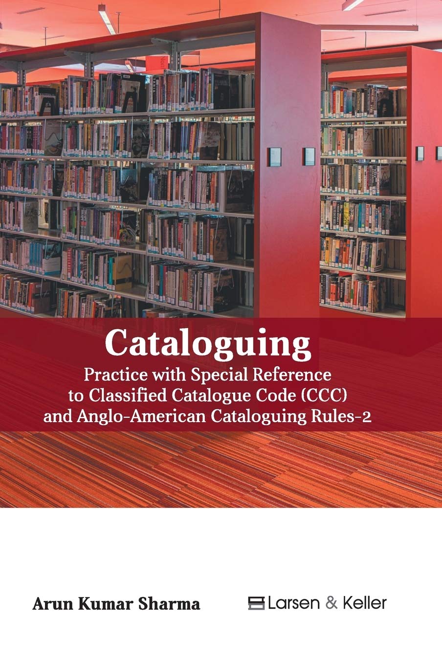 Cataloguing: Practice with special reference to Classified Catalogue Code (CCC) and AACR-2 (Revised)
