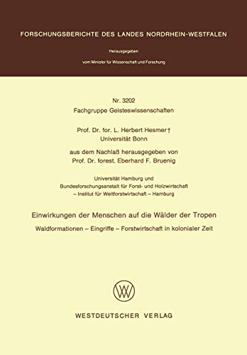 Einwirkungen der Menschen auf die Wälder der Tropen: Waldformationen ― Eingriffe ― Forstwirtschaft in kolonialer Zeit (Forschungsberichte des Landes Nordrhein-Westfalen, 3202, Band 3202)