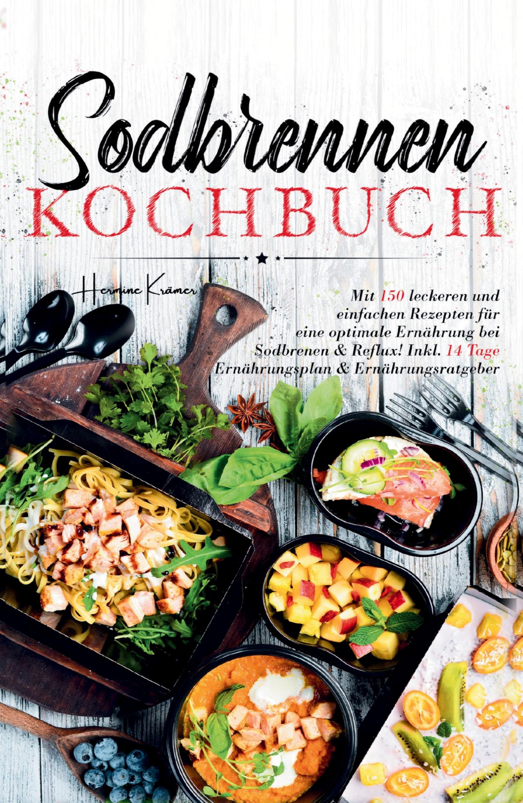 Sodbrennen Kochbuch – 150 bekömmliche Rezepte für eine magenfreundliche Ernährung bei Sodbrennen und Reflux: Inklusive 14-Tage-Ernährungsplan und fundiertem Ratgeber für den Alltag.