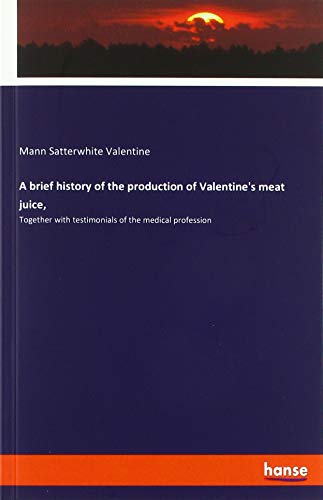 A brief history of the production of Valentine's meat juice,: Together with testimonials of the medical profession