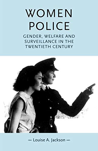 Women Police: Gender, Welfare and Surveillance in the Twentieth Century (Gender in History)