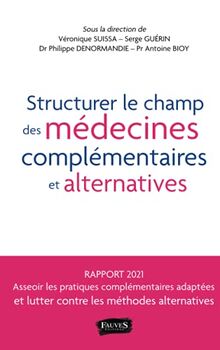 Structurer le champ des médecines complémentaires et alternatives (MCA) : pour favoriser l'essor des pratiques bénéfiques tout en luttant contre les dérives thérapeutiques en santé