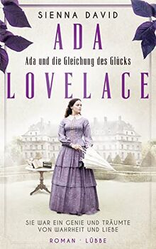 Ada und die Gleichung des Glücks: Ada Lovelace - Sie war ein Genie und träumte von Wahrheit und Liebe. Roman (Mutige Frauen, die Geschichte schrieben, Band 2)