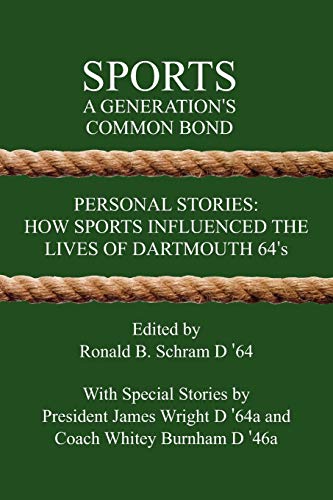 Sports: A Generation's Common Bond: Personal Stories: How Sports Influenced the Lives of Dartmouth 64's