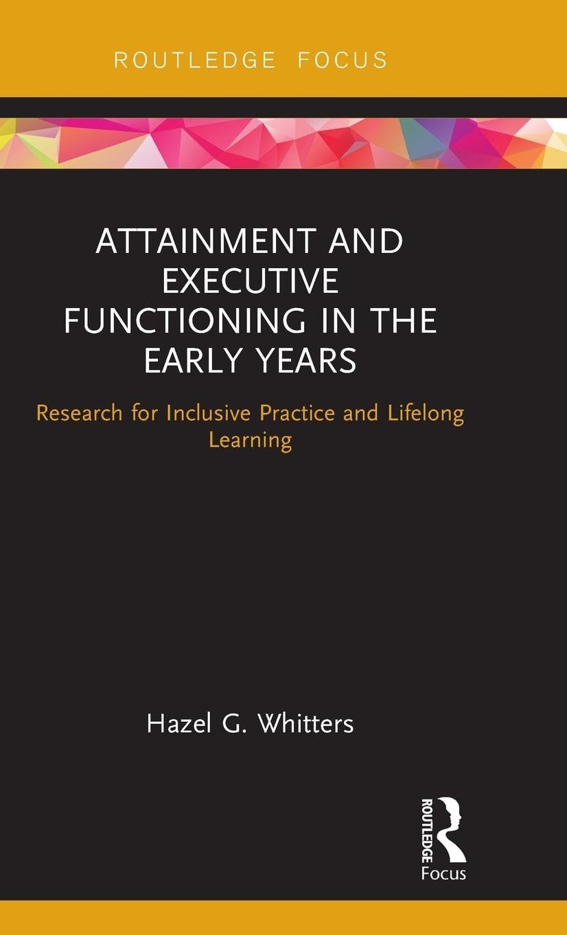 Attainment and Executive Functioning in the Early Years: Research for Inclusive Practice and Lifelong Learning (Routledge Research in Early Childhood Education)