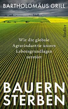 Bauernsterben: Wie die globale Agrarindustrie unsere Lebensgrundlagen zerstört