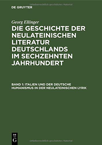 Italien und der deutsche Humanismus in der neulateinischen Lyrik (Georg Ellinger: Die Geschichte der neulateinischen Literatur Deutschlands im sechzehnten Jahrhundert)