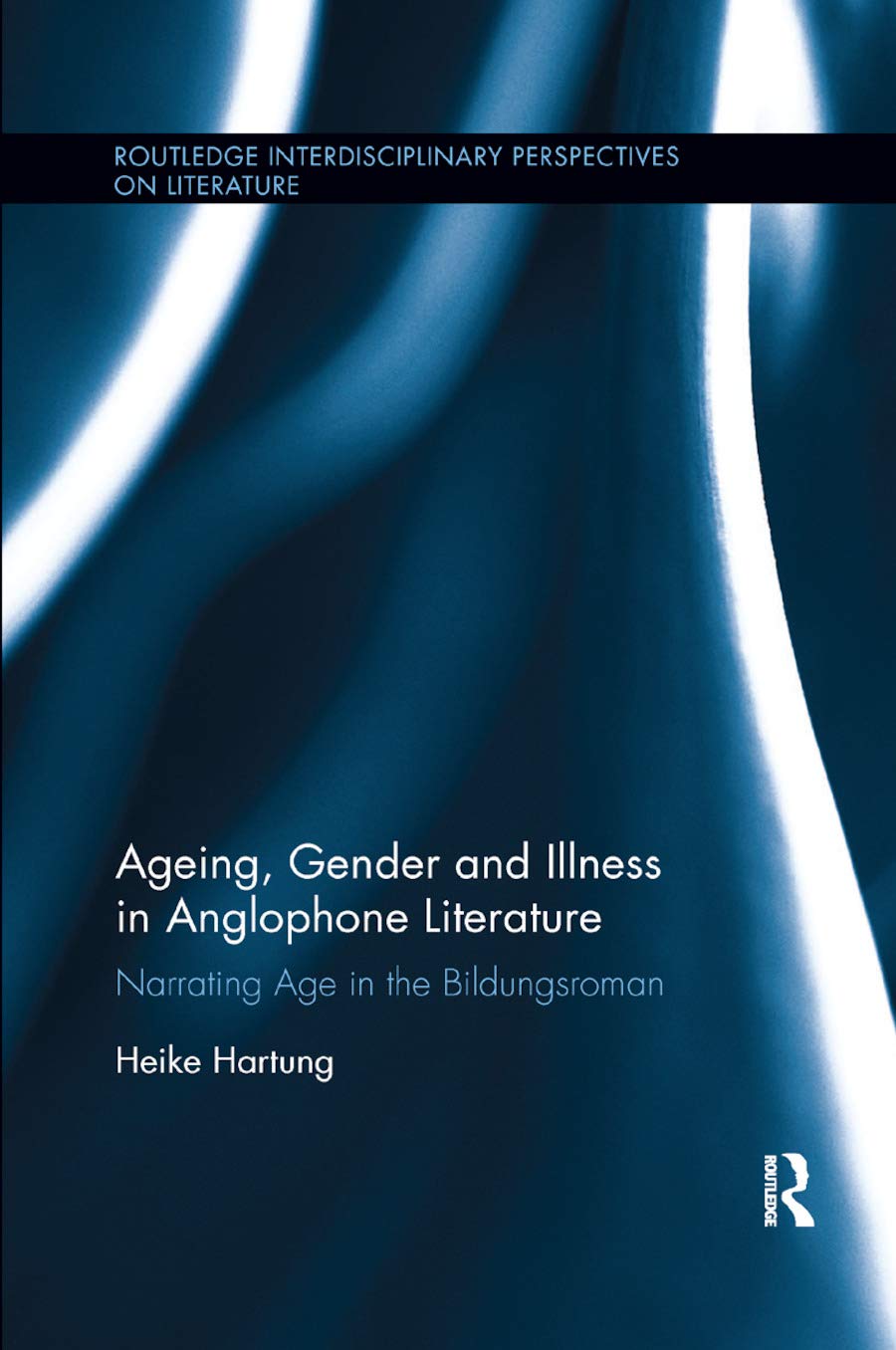 Ageing, Gender, and Illness in Anglophone Literature: Narrating Age in the Bildungsroman (Routledge Interdisciplinary Perspectives on Literature)