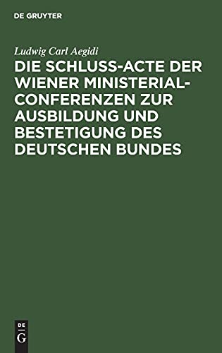 Die Schluß-Acte der Wiener Ministerial-Conferenzen zur Ausbildung und Bestetigung des deutschen Bundes: Urkundenbuch und Geschichte
