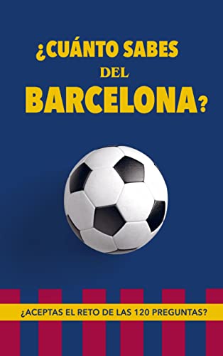 ¿Cuánto sabes del Barcelona?: ¿Aceptas el reto de las 120 preguntas? Regalo para seguidores del Barcelona. Un libro para aficionados al mejor equipo de fútbol.