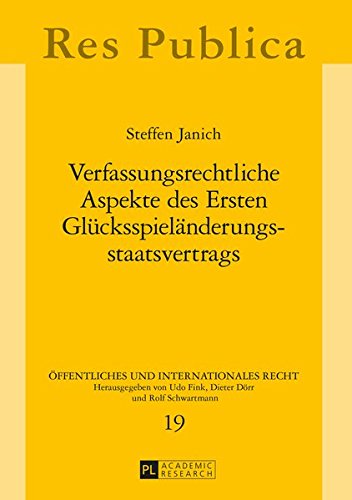 Verfassungsrechtliche Aspekte des Ersten Glücksspieländerungsstaatsvertrags (Öffentliches und Internationales Recht, Band 19)
