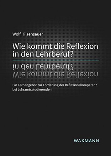 Wie kommt die Reflexion in den Lehrberuf?: Ein Lernangebot zur Förderung der Reflexionskompetenz bei Lehramtsstudierenden (Internationale Hochschulschriften)
