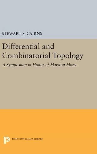 Differential and Combinatorial Topology: A Symposium in Honor of Marston Morse (PMS-27) (Princeton Mathematical)