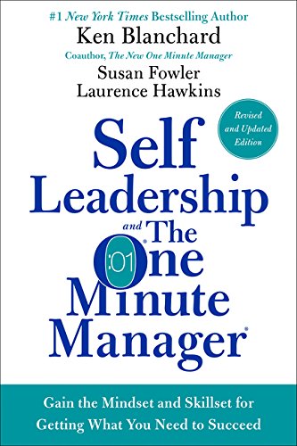 Self Leadership and the One Minute Manager Revised Edition: Gain the Mindset and Skillset for Getting What You Need to Succeed