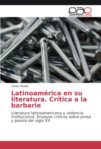 Latinoamérica en su literatura. Crítica a la barbarie: Literatura latinoamericana y violencia institucional. Ensayos críticos sobre prosa y poesía del siglo XX