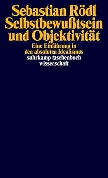 Selbstbewußtsein und Objektivität: Eine Einführung in den absoluten Idealismus (suhrkamp taschenbuch wissenschaft)