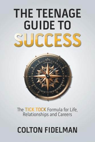 The Teenage Guide to Success: The TICK TOCK Formula for Life, Relationships and Careers