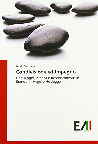Condivisione ed Impegno: Linguaggio, pratica e riconoscimento in Brandom, Hegel e Heidegger