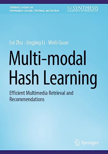 Multi-modal Hash Learning: Efficient Multimedia Retrieval and Recommendations (Synthesis Lectures on Information Concepts, Retrieval, and Services)