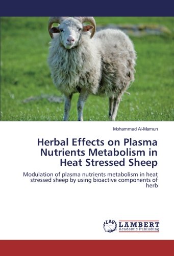 Herbal Effects on Plasma Nutrients Metabolism in Heat Stressed Sheep: Modulation of plasma nutrients metabolism in heat stressed sheep by using bioactive components of herb