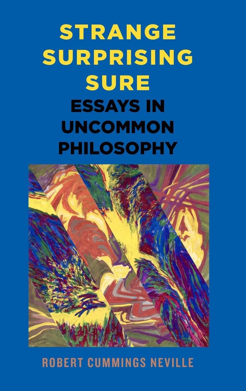 Strange, Surprising, Sure: Essays in Uncommon Philosophy