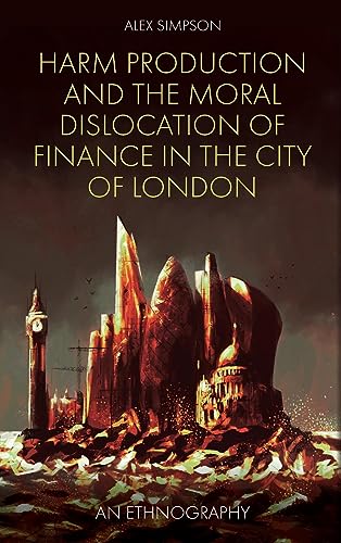 Harm Production and the Moral Dislocation of Finance in the City of London: An Ethnography