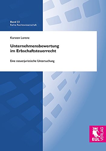 Unternehmensbewertung im Erbschaftsteuerrecht: Eine steuerjuristische Untersuchung (Rechtswissenschaft)