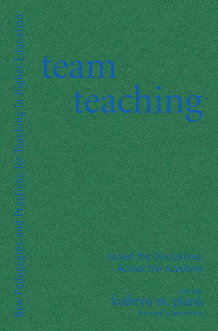 Team Teaching: Across the Disciplines, Across the Academy (New Pedagogies and Practices for Teaching in Higher Education)