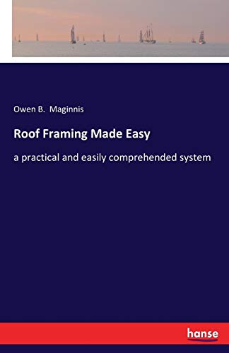 Roof Framing Made Easy: a practical and easily comprehended system