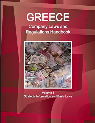 Greece Company Laws and Regulations Handbook Volume 1 Strategic Information and Basic Laws (World Business and Investment Library)
