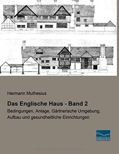 Das Englische Haus - Band 2: Bedingungen, Anlage, Gaertnerische Umgebung, Aufbau und gesundheitliche Einrichtungen