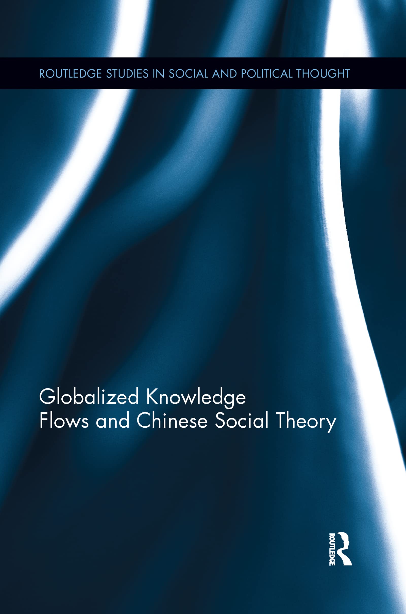 Globalized Knowledge Flows and Chinese Social Theory (Routledge Studies in Social and Political Thought)