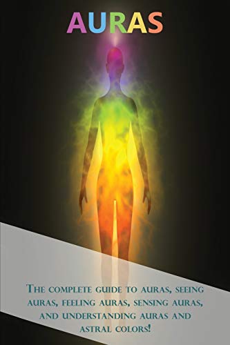 Peter Longley Auras, The Complete Guide To Auras, Seeing Auras, Feeling Auras, Sensing Auras, And Understanding Auras And Astral Colors!