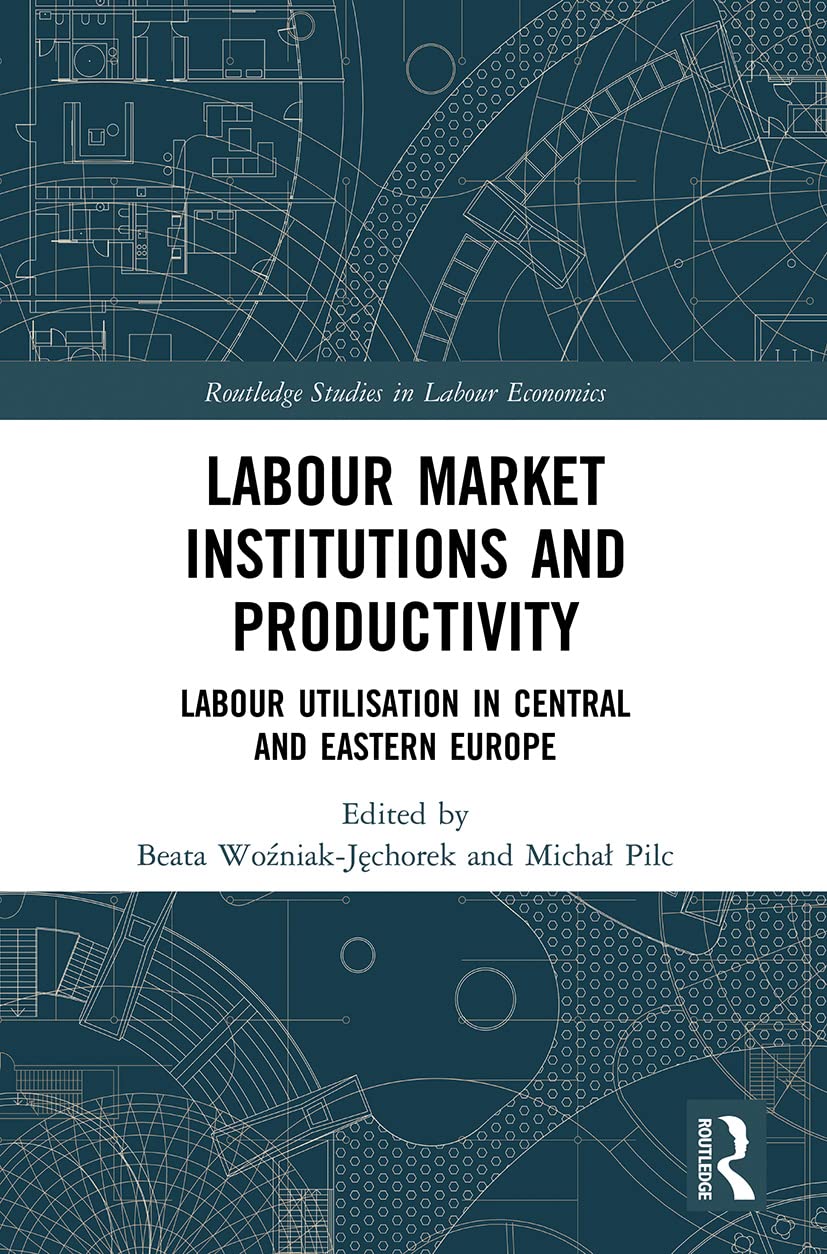Labour Market Institutions and Productivity: Labour Utilisation in Central and Eastern Europe (Routledge Studies in Labour Economics)